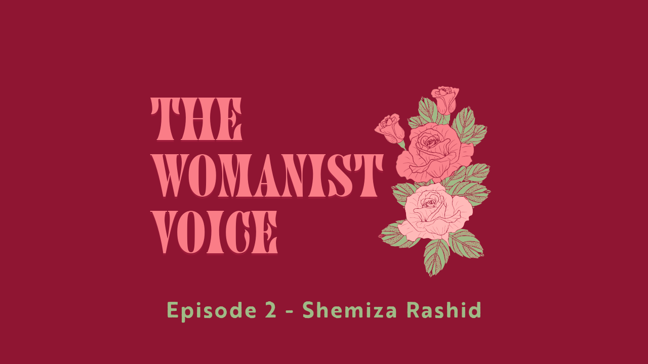 The Womanist Voice Podcast – Episode 2 | Womanhood with Shemiza Rashid